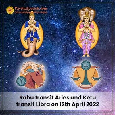 Rahu Ketu Transit On 12 April 2022